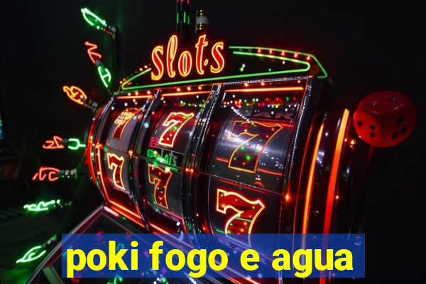 poki fogo e agua